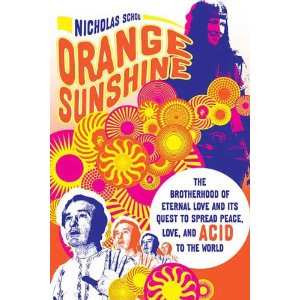 Orange Sunshine: The 
Brotherhood of Eternal Love and Its Quest to 
Spread Peace, Love, and Acid to the World Nicholas Schou